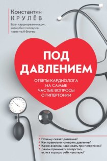Под давлением. Ответы кардиолога на самые частые вопросы о гипертонии