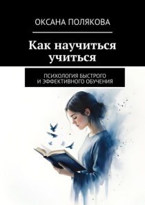 Как научиться учиться. Психология быстрого и эффективного обучения