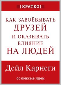 Как завоевывать друзей и оказывать влияние на людей. Дейл Карнеги. Кратко