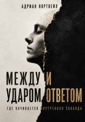 Скачать Между ударом и ответом. Где начинается внутренняя свобода бесплатно