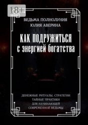 Скачать Как подружиться с энергией богатства. Денежные ритуалы, стратегии, тайные практики для начинающей современной ведьмы бесплатно