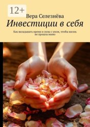 Скачать Инвестиции в себя. Как вкладывать время и силы с умом, чтобы жизнь не прошла мимо бесплатно