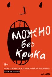 Скачать Можно без крика: Как разговаривать, когда никто никого не понимает бесплатно