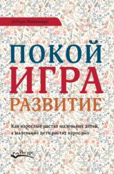 Скачать Покой, игра, развитие. Как взрослые растят маленьких детей, а маленькие дети растят взрослых бесплатно