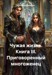 Скачать Чужая жизнь. Книга III. Приговоренный многоженец бесплатно