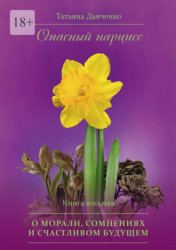 Скачать Опасный нарцисс. Книга восьмая. О морали, сомнениях и счастливом будущем бесплатно