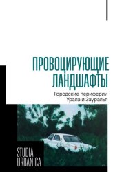 Скачать Провоцирующие ландшафты. Городские периферии Урала и Зауралья бесплатно