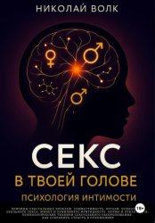 Скачать Секс в твоей голове. Психология интимности. Причины сексуальных проблем. Совместимость. Оргазм. Минет. Кунилингус. Фригидность. Норма и отклонения. Техники сексуального раскрепощения. бесплатно