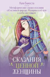 Скачать Сказания Ценной Женщины. Метафорические сказки и послания об истинной природе Женщины и её пути к себе настоящей бесплатно