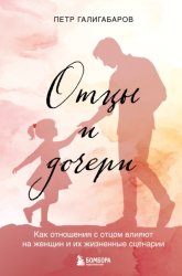 Скачать Отцы и дочери. Как отношения с отцом влияют на женщин и их жизненные сценарии бесплатно