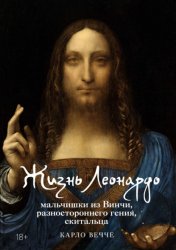 Скачать Жизнь Леонардо, мальчишки из Винчи, разностороннего гения, скитальца бесплатно