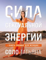 Скачать Сила сексуальной энергии. Книга-тренинг для женщин бесплатно