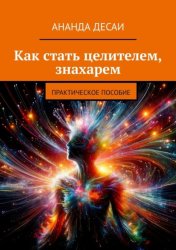 Скачать Как стать целителем, знахарем. Практическое пособие бесплатно