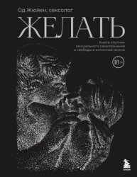 Скачать Желать. Книга-спутник сексуального самопознания и свободы в интимной жизни бесплатно