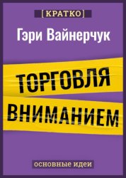 Скачать Торговля вниманием. Новые правила брендинга и продаж в эпоху соцсетей. Гари Вайнерчук. Кратко бесплатно