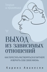 Скачать Выход из зависимых отношений. Как перестать растворяться в партнере и вернуть себе свою жизнь. Теория и практика бесплатно