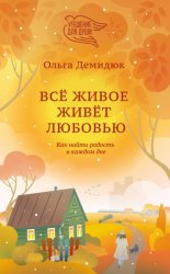 Скачать Всё живое живёт любовью. Как найти радость в каждом дне бесплатно