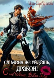 Скачать От меня не уйдёшь, дракон! С любовью, Баба Яга бесплатно