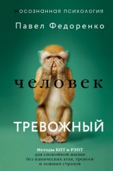 Скачать Человек тревожный. Методы КПТ и РЭПТ для спокойной жизни без панических атак, тревоги и ложных страхов бесплатно