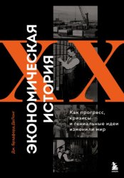 Скачать Экономическая история XX века. Как прогресс, кризисы и гениальные идеи изменили мир бесплатно
