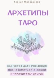 Скачать АРХЕТИПЫ ТАРО. Как через дату рождения познакомиться с собой и «прочитать» других бесплатно