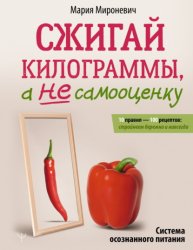 Скачать Сжигай килограммы, а не самооценку. Система осознанного питания. 10 правил – 100 рецептов: стройнеем бережно и навсегда бесплатно