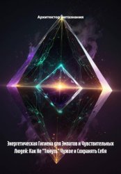 Скачать Энергетическая Гигиена для Эмпатов и Чувствительных Людей: Как Не «Тянуть» Чужое и Сохранять Себя бесплатно