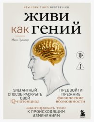 Скачать Живи как гений. Элегантный способ раскрыть свой IQ-потенциал, превзойти прежние физические возможности и адаптировать тело к происходящим изменениям бесплатно