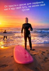 Скачать ОТ ТРОСТИ К ДОСКЕ ДЛЯ СЕРФИНГА: КАК Я ПРОШЁЛ СВОЙ ПУТЬ, НЕ МЕНЯЯ СВОЙ СУСТАВ бесплатно