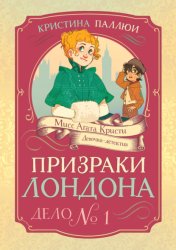 Скачать Мисс Агата Кристи. Девочка-детектив. Призраки Лондона. Дело № 1 бесплатно