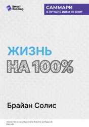 Скачать Жизнь на 100%. Система максимальной самореализации. Брайан Солис. Саммари бесплатно