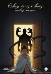 Скачать Сквозь тьму к свету: исповедь женщины бесплатно