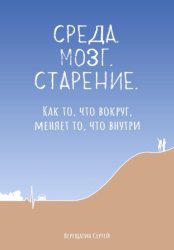 Скачать Среда. Мозг. Старение. Как то, что вокруг, меняет то, что внутри бесплатно