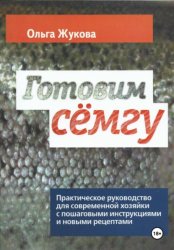 Скачать Готовим семгу. Практическое руководство для современной хозяйки с пошаговыми инструкциями и новыми рецептами бесплатно