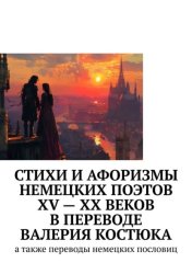 Скачать Стихи и афоризмы немецких поэтов XV – XX веков в переводе Валерия Костюка. А также переводы немецких пословиц бесплатно