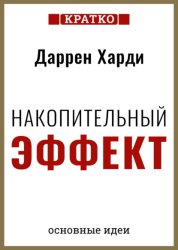 Скачать Накопительный эффект. От поступка – к привычке, от привычки – к выдающимся результатам. Даррен Харди. Кратко бесплатно