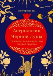 Скачать Астрология Чёрной луны. Руководство по исцелению теневой стороны бесплатно