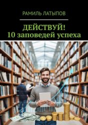 Скачать Действуй! 10 заповедей успеха бесплатно