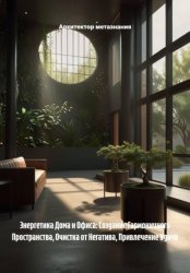 Скачать Энергетика Дома и Офиса: Создание Гармоничного Пространства, Очистка от Негатива, Привлечение Удачи бесплатно