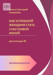 Скачать Как успешной женщине стать счастливой женой. Антипсихология: для женщин 40+ бесплатно