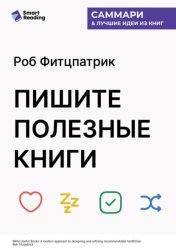 Скачать Пишите полезные книги. Как сделать, чтобы ваш нон-фикшен читали и рекомендовали. Роб Фитцпатрик. Саммари бесплатно