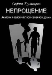 Скачать НЕПРОЩЕНИЕ. Анатомия одной частной семейной драмы бесплатно