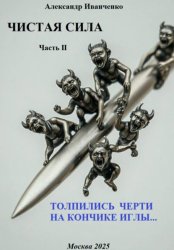 Скачать Чистая сила. Часть II. Толпились черти на кончике иглы… бесплатно