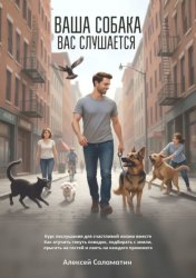 Скачать Ваша собака вас слушается. Курс послушания для счастливой жизни вместе. Как отучить тянуть поводок, подбирать с земли, прыгать на гостей и лаять на каждого прохожего бесплатно