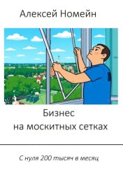 Скачать Бизнес на москитных сетках. С нуля 200 тысяч в месяц бесплатно