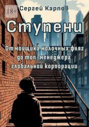 Скачать Ступени. От мойщика молочных фляг до топ-менеджера глобальной корпорации бесплатно