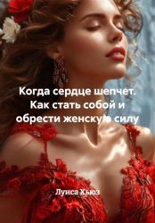Скачать Когда сердце шепчет. Как стать собой и обрести женскую силу бесплатно