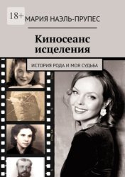 Скачать Киносеанс исцеления. История рода и моя судьба бесплатно