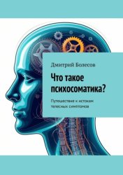 Скачать Что такое психосоматика? Путешествие к истокам телесных симптомов бесплатно