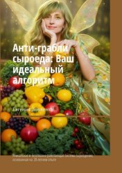 Скачать Анти-грабли сыроеда: Ваш идеальный алгоритм. Уникальная и безотказно работающая система сыроедения, основанная на 20-летнем опыте бесплатно